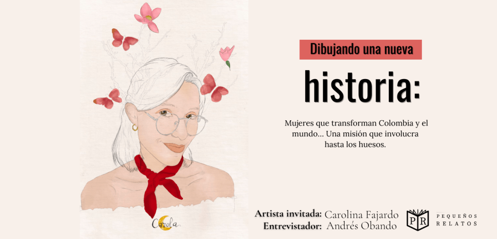 Dibujando una nueva historia: Mujeres que transforman Colombia y el mundo… Una misión que involucra hasta los&nbsp;huesos.